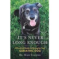 It's Never Long Enough: A practical guide to caring for your geriatric dog It's Never Long Enough: A practical guide to caring for your geriatric dog Paperback Kindle Hardcover