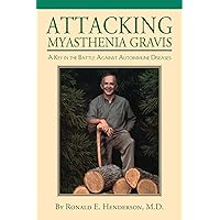 Attacking Myasthenia Gravis: A Key in the Battle Against Autoimmune Diseases Attacking Myasthenia Gravis: A Key in the Battle Against Autoimmune Diseases Paperback Kindle