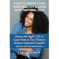 How to Grow Your Hair Healthy & Long with Natural Oils: Choose the Right Oils & Learn How to Use Them to Achieve Optimal Growth How to Grow Your Hair Healthy & Long with Natural Oils: Choose the Right Oils & Learn How to Use Them to Achieve Optimal Growth Paperback Kindle