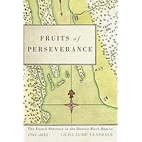 Fruits of Perseverance: The French Presence in the Detroit River Region, 1701-1815 (Volume 4) (McGill-Queen’s French Atlantic Worlds Series) Fruits of Perseverance: The French Presence in the Detroit River Region, 1701-1815 (Volume 4) (McGill-Queen’s French Atlantic Worlds Series) Paperback eTextbook Hardcover