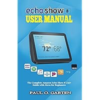 Echo Show 8 Manual: The Complete Amazon Echo Show 8 User Guide with Alexa for Beginners | Learn Advanced Tips, Tricks, Skills, and Commands | Download FREE eBook inside (Amazon Alexa Books 4) Echo Show 8 Manual: The Complete Amazon Echo Show 8 User Guide with Alexa for Beginners | Learn Advanced Tips, Tricks, Skills, and Commands | Download FREE eBook inside (Amazon Alexa Books 4) Kindle Paperback
