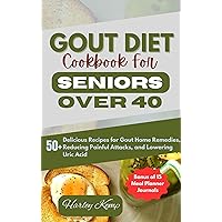 GOUT DIET COOKBOOK FOR SENIORS OVER 40: 50+ Delicious Recipes for Gout Home Remedies, Reducing Painful Attacks, and Lowering Uric Acid GOUT DIET COOKBOOK FOR SENIORS OVER 40: 50+ Delicious Recipes for Gout Home Remedies, Reducing Painful Attacks, and Lowering Uric Acid Kindle Paperback