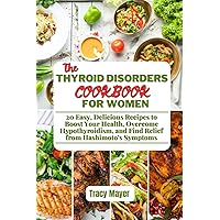 The Thyroid Disorders Cookbook for Women: 20 Easy, Delicious Recipes to Boost Your Health, Overcome Hypothyroidism, and Find Relief from Hashimoto's Symptoms The Thyroid Disorders Cookbook for Women: 20 Easy, Delicious Recipes to Boost Your Health, Overcome Hypothyroidism, and Find Relief from Hashimoto's Symptoms Paperback Kindle