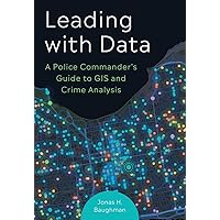 Leading With Data: A Police Commander’s Guide to GIS & Crime Analysis Leading With Data: A Police Commander’s Guide to GIS & Crime Analysis Paperback Kindle Edition