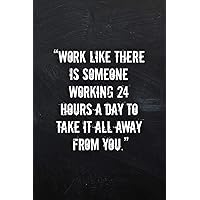 Work Like There is Someone Working 24 Hours a Day to Take it All Away From You.: Lined Notebook - 120 pages - Hustling Notebook Journal - Matte Cover - 6 x 9 Inches