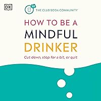 How to Be a Mindful Drinker: Cut Down, Stop for a Bit, or Quit How to Be a Mindful Drinker: Cut Down, Stop for a Bit, or Quit Audible Audiobook Kindle Paperback