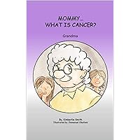 Mommy...what is cancer?: Grandma Mommy...what is cancer?: Grandma Kindle Paperback