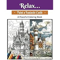 Relax... Paint a Fantastic Castle: A Peaceful Coloring Book