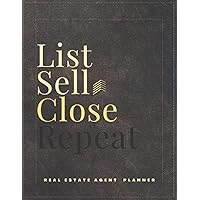 Real Estate Agent Planner: List Sell Close Repeat , Real Estate Manage Logbook , Real Estate Organizer , Home Buyer Client Logbook.