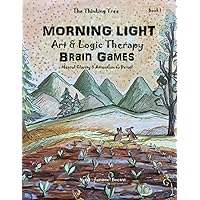 Morning Light - Art & Logic Therapy - Brain Games - Book 1: Mental Clarity & Attention to Detail (The Thinking Tree - Brain Fog & Covid Brain) Morning Light - Art & Logic Therapy - Brain Games - Book 1: Mental Clarity & Attention to Detail (The Thinking Tree - Brain Fog & Covid Brain) Paperback