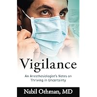 Vigilance: An Anesthesiologist’s Notes on Thriving in Uncertainty