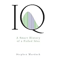 IQ: A Smart History of a Failed Idea IQ: A Smart History of a Failed Idea Paperback Kindle Hardcover