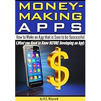 Money Making Apps: How to Make an App that is Sure to be Successful (What you Need to Know BEFORE Developing an App) Money Making Apps: How to Make an App that is Sure to be Successful (What you Need to Know BEFORE Developing an App) Kindle Paperback