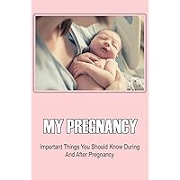 My Pregnancy: Important Things You Should Know During And After Pregnancy