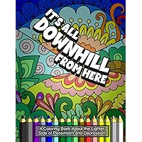 It's All Downhill from Here: A Coloring Book About the Lighter Side of Pessimism and Depression: Manage Anxiety, Depression, and Stress with Humor ... adults, 8.5x11) (Silly Words and Expressions) It's All Downhill from Here: A Coloring Book About the Lighter Side of Pessimism and Depression: Manage Anxiety, Depression, and Stress with Humor ... adults, 8.5x11) (Silly Words and Expressions) Paperback