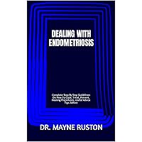 DEALING WITH ENDOMETRIOSIS: Complete Step By Step Guidelines On How To Cope, Treat, Prevent, Healing Procedures, Useful Advice Tips &More DEALING WITH ENDOMETRIOSIS: Complete Step By Step Guidelines On How To Cope, Treat, Prevent, Healing Procedures, Useful Advice Tips &More Kindle Paperback