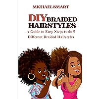 DIY BRAIDED HAIRSTYLES: A Guide to Easy Steps to do 9 different Braided Hairstyles DIY BRAIDED HAIRSTYLES: A Guide to Easy Steps to do 9 different Braided Hairstyles Paperback
