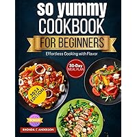 SO YUMMY COOKBOOK FOR BEGINNERS: Effortless Cooking with Flavor SO YUMMY COOKBOOK FOR BEGINNERS: Effortless Cooking with Flavor Paperback Kindle