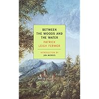 Between the Woods and the Water: On Foot to Constantinople: From The Middle Danube to the Iron Gates (New York Review Books Classics) Between the Woods and the Water: On Foot to Constantinople: From The Middle Danube to the Iron Gates (New York Review Books Classics) Paperback Kindle Hardcover