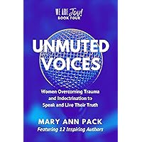 Unmuted Voices: Women Overcoming Trauma and Indoctrination to Speak and Live Their Truth (We Are Joy! Book 4) Unmuted Voices: Women Overcoming Trauma and Indoctrination to Speak and Live Their Truth (We Are Joy! Book 4) Kindle Paperback