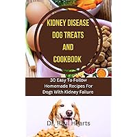 Kidney Disease Dog Treats And Cookbook: 30 Easy To Follow Homemade Recipes For Dogs With Kidney Failure Kidney Disease Dog Treats And Cookbook: 30 Easy To Follow Homemade Recipes For Dogs With Kidney Failure Kindle Paperback