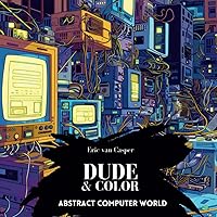 Dude & Color: Abstract Computer World: Colouring Book for men I Gifts for men I Gifts for him I Informatik I Computer