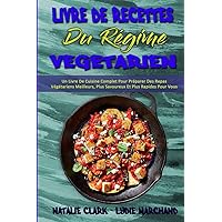 Livre De Recettes Du Régime Végétarien: Un Livre De Cuisine Complet Pour Préparer Des Repas Végétariens Meilleurs, Plus Savoureux Et Plus Rapides Pour ... Cookbook) (French Version) (French Edition)