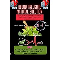 Blood Pressure Natural Solution:- Ultimate Holistic Guides to Prevent and Managing Blood Pressure with Natural Remedies : Heart Healthy Delicious Diet and Dash Recipes For Low Sodium and Preparation Blood Pressure Natural Solution:- Ultimate Holistic Guides to Prevent and Managing Blood Pressure with Natural Remedies : Heart Healthy Delicious Diet and Dash Recipes For Low Sodium and Preparation Kindle Paperback