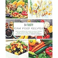 54 Tasty Raw Food Recipes: Delicious dishes for every occasion: Salads, Soups, Juices, Dips, Snacks and more... measurements in grams