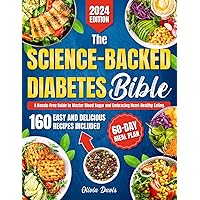 The Science-Backed Diabetes Bible: A Hassle-Free Guide to Master Blood Sugar and Embracing Heart-Healthy Eating. 160 Easy and Delicious Recipes & 60-Day Meal Plan Included