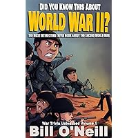 Did You Know This About World War II?: The Most Interesting Trivia Book About The Second World War (War Trivia Unleashed)