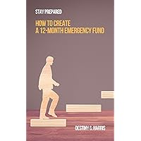 How To Create A 12-Month Emergency Fund: Stay Prepared (Uplevel Your Money: Personal Finance) How To Create A 12-Month Emergency Fund: Stay Prepared (Uplevel Your Money: Personal Finance) Kindle