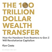 The 100 Trillion Dollar Wealth Transfer: How the Handover from Boomers to Gen Z Will Revolutionize Capitalism The 100 Trillion Dollar Wealth Transfer: How the Handover from Boomers to Gen Z Will Revolutionize Capitalism Hardcover Audible Audiobook Kindle Paperback