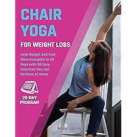 Chair Yoga For Weight Loss: Lose Weight And Feel More Energetic In 28 Days With 50 Easy Exercises You Can Perform At Home (Fitness for Senior People) Chair Yoga For Weight Loss: Lose Weight And Feel More Energetic In 28 Days With 50 Easy Exercises You Can Perform At Home (Fitness for Senior People) Kindle Paperback Hardcover