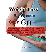 Weight Loss for Women Over 60: A Comprehensive Guide to Effective Strategies, Diet Tips, and Exercise Plans to Shed Pounds and Boost Your Wellbeing to Achieving a Healthy and Happy Lifestyle. Weight Loss for Women Over 60: A Comprehensive Guide to Effective Strategies, Diet Tips, and Exercise Plans to Shed Pounds and Boost Your Wellbeing to Achieving a Healthy and Happy Lifestyle. Kindle Paperback