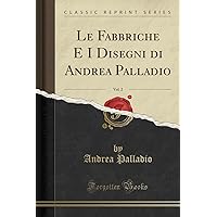 Le Fabbriche E I Disegni di Andrea Palladio, Vol. 2 (Classic Reprint) (Italian Edition) Le Fabbriche E I Disegni di Andrea Palladio, Vol. 2 (Classic Reprint) (Italian Edition) Hardcover Paperback