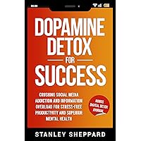 Dopamine Detox for Success: Crushing Social Media Addiction and Information Overload for Stress-Free Productivity and Superior Mental Health (Mental Health Therapy) Dopamine Detox for Success: Crushing Social Media Addiction and Information Overload for Stress-Free Productivity and Superior Mental Health (Mental Health Therapy) Kindle Hardcover Paperback