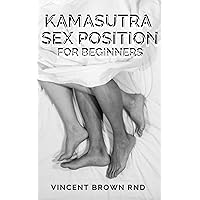 KAMASUTRA SEX POSITION FOR BEGINNERS: All To Know About Kama Sutra Sex Positions, Sex Positions for Couples, Sex Games & How to Talk Dirty KAMASUTRA SEX POSITION FOR BEGINNERS: All To Know About Kama Sutra Sex Positions, Sex Positions for Couples, Sex Games & How to Talk Dirty Kindle Paperback