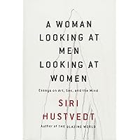 A Woman Looking at Men Looking at Women: Essays on Art, Sex, and the Mind A Woman Looking at Men Looking at Women: Essays on Art, Sex, and the Mind Hardcover Kindle Paperback