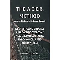 The A.C.E.R. Method: A Realistic and Effective Method to Overcome Anxiety, Panic Attacks, Hypochondria and Agoraphobia The A.C.E.R. Method: A Realistic and Effective Method to Overcome Anxiety, Panic Attacks, Hypochondria and Agoraphobia Paperback Kindle