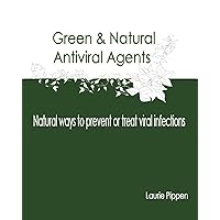 Green & Natural Antiviral Agents - Natural ways to prevent or treat viral infections Green & Natural Antiviral Agents - Natural ways to prevent or treat viral infections Kindle Paperback