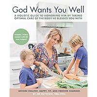 God Wants You Well: A Holistic Guide to Honoring Him by Taking Optimal Care of the Body He Blessed You With God Wants You Well: A Holistic Guide to Honoring Him by Taking Optimal Care of the Body He Blessed You With Paperback Kindle