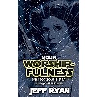 Your Worshipfulness, Princess Leia: Starring Carrie Fisher Your Worshipfulness, Princess Leia: Starring Carrie Fisher Hardcover Kindle Paperback