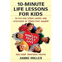 10-Minute Life Lessons for Kids: 52 Fun and Simple Games and Activities to Teach Your Child Honesty, Trust, Love, and Other Important Values 10-Minute Life Lessons for Kids: 52 Fun and Simple Games and Activities to Teach Your Child Honesty, Trust, Love, and Other Important Values Paperback Kindle