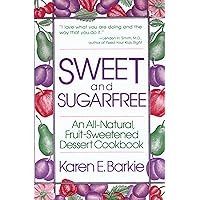 Sweet and Sugar Free: An All Natural Fruit-Sweetened Dessert Cookbook Sweet and Sugar Free: An All Natural Fruit-Sweetened Dessert Cookbook Paperback Kindle Hardcover