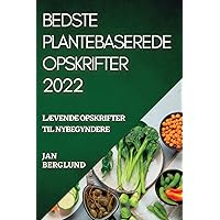Bedste Plantebaserede Opskrifter 2022: LÆvende Opskrifter Til Nybegyndere (Danish Edition)