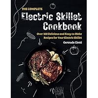 The Complete Electric Skillet Cookbook: Over 100 Delicious and Easy-to-Make Recipes for Your Electric Skillet The Complete Electric Skillet Cookbook: Over 100 Delicious and Easy-to-Make Recipes for Your Electric Skillet Paperback Kindle Hardcover