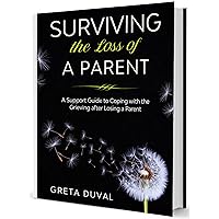 Surviving the Loss of a Parent: A Support guide to Coping with the Grieving after Losing a Parent