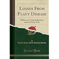Losses From Plant Disease: Effects on Crop Industries and on Farm Life (Classic Reprint) Losses From Plant Disease: Effects on Crop Industries and on Farm Life (Classic Reprint) Paperback