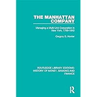 The Manhattan Company: Managing a Multi-Unit Corporation in New York, 1799-1842 (Routledge Library Editions: History of Money, Banking and Finance Book 9) The Manhattan Company: Managing a Multi-Unit Corporation in New York, 1799-1842 (Routledge Library Editions: History of Money, Banking and Finance Book 9) Kindle Hardcover Paperback